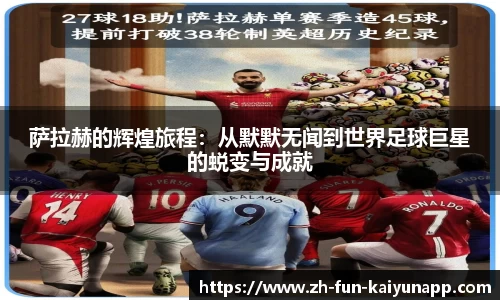 萨拉赫的辉煌旅程：从默默无闻到世界足球巨星的蜕变与成就