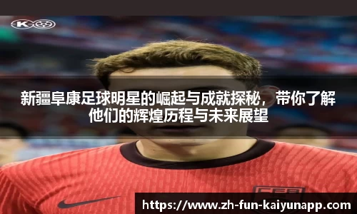 新疆阜康足球明星的崛起与成就探秘,带你了解他们的辉煌历程与未来展望