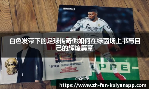 白色发带下的足球传奇他如何在绿茵场上书写自己的辉煌篇章